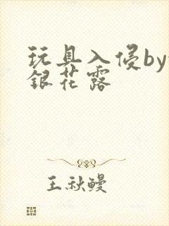 玩具入侵by金银花露