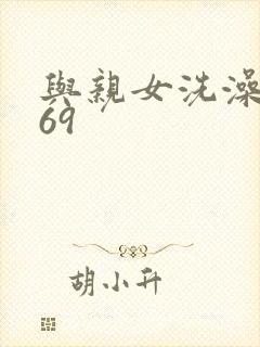 与亲女洗澡伦了69