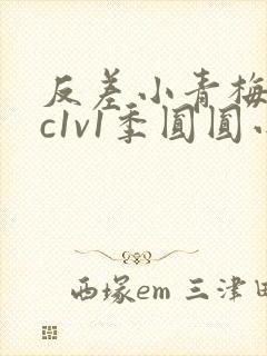 反差小青梅不经c1v1季圆圆小说