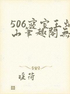 506寝室王炳山笔趣阁无弹窗