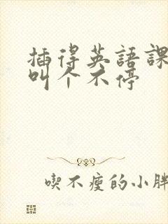 插得英语课代表叫个不停