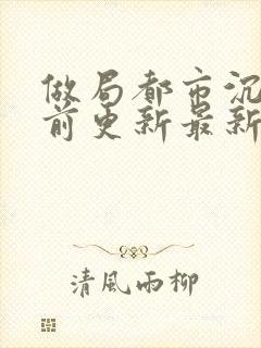 做局都市沉浮超前更新最新