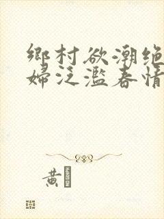 乡村欲潮绝色村妇泛滥春情封面