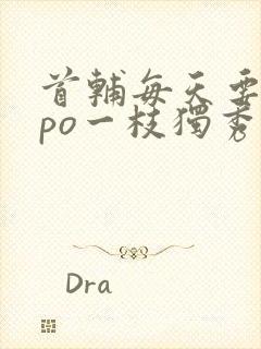 首辅每天要不够po一枝独秀