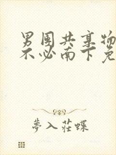 男团共享物by不必南下免费阅读