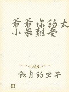 爷爷你的太大了小米难受封面