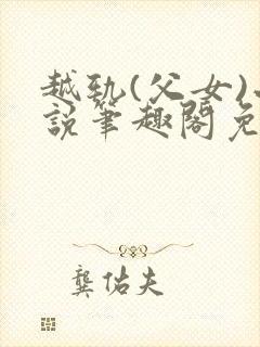 越轨(父女)小说笔趣阁免费阅读封面