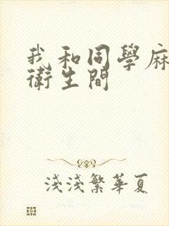 我和同学麻麻在卫生间