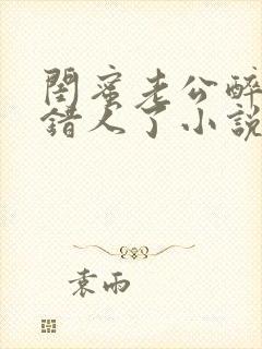 闺蜜老公醉酒认错人了小说全文阅读