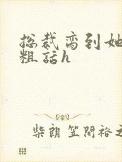 总裁脔到她哭h粗话h