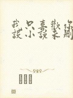 我只喜欢你的人设小说未删减免费