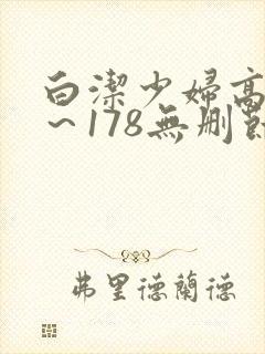 白洁少妇高义1～178无删节