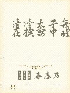 清冷太子每日都在挨龠中醒来小说封面