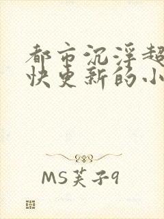 都市沉浮超前超快更新的小说