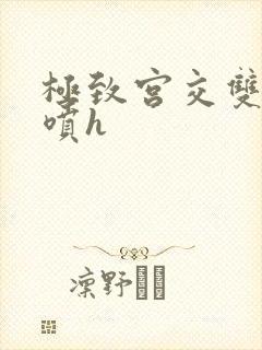 极致宫交双性潮喷h封面