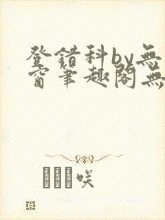 登错科by无弹窗笔趣阁无弹窗封面