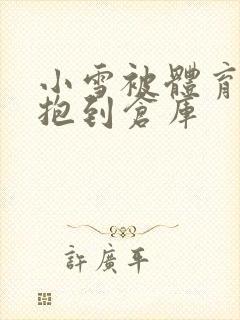 小雪被体育老师抱到仓库