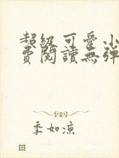 超级可爱小说免费阅读无弹窗笔趣