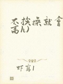 不挨操就会死(高h)