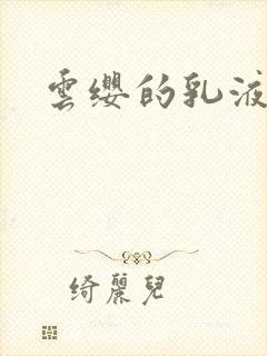 云缨的乳液狂飙