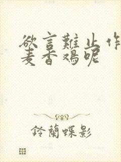 欲言难止作者:麦香鸡呢