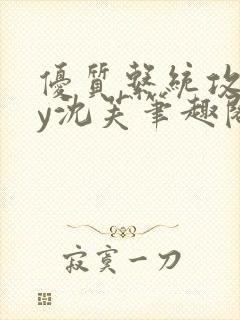 优质系统攻略by沈芙笔趣阁