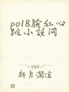 po18脸红心跳小说网