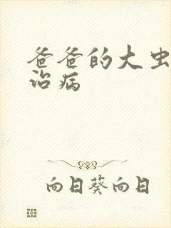 爸爸的大虫给你治病