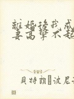 离婚后我成了前妻高攀不起的神封面