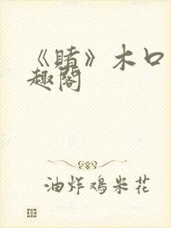 《赌》木口银笔趣阁