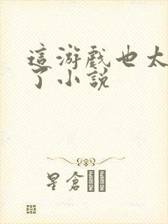 这游戏也太真实了小说