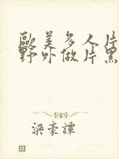 欧美多人片高潮野外做片黑人封面