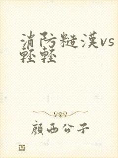 消防糙汉vs宋轻轻