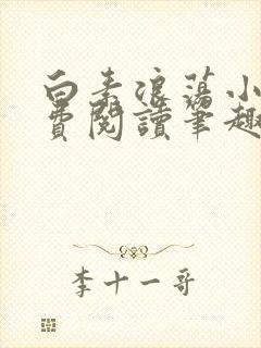 白素浪荡小说免费阅读笔趣阁