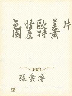 色情欧美片午夜国产特黄