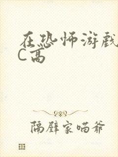 在恐怖游戏里挨C高