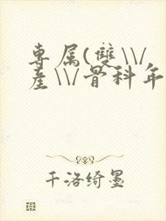 专属(双\\/产\\/骨科年下)纤仟