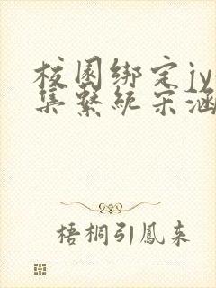 校园绑定jy收集系统宋涵全文免费