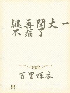 腿再开大一点就不痛了