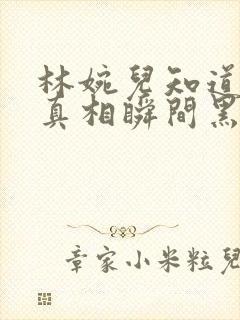 林婉儿知道林珙真相瞬间黑化封面