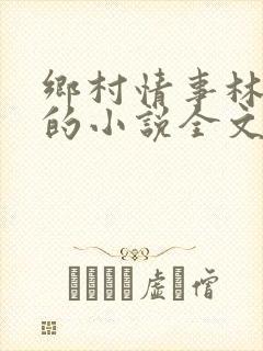 乡村情事林大牛的小说全文免费阅读无弹窗的