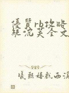 优质rb攻略系统沉芙全文免费阅读在