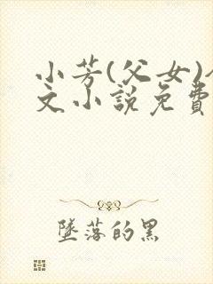 小芳(父女)全文小说免费阅读