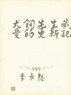 犬饲先生藏不住爱的更新记录