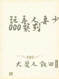 玩弄人妻少妇1000系列封面