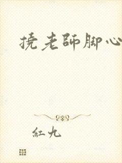 挠老师脚心小说