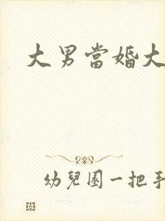 大男当婚大结局