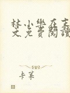 林小乐在末世全文免费阅读