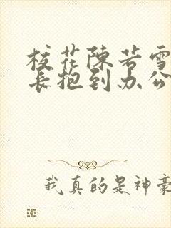 校花陈若雪被校长抱到办公室