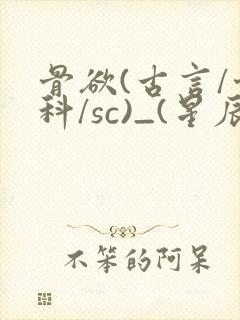 骨欲(古言/骨科/sc)_(星辰鲸落)_